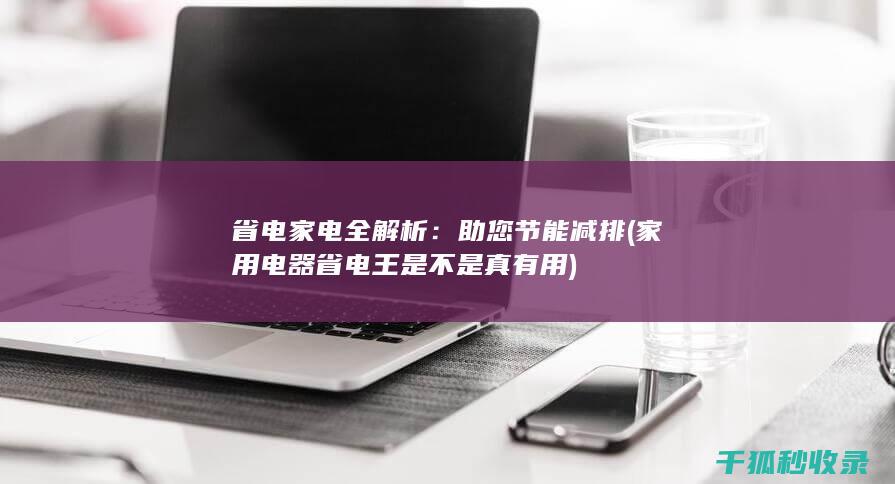 省电家电全解析：助您节能减排 (家用电器省电王是不是真有用)