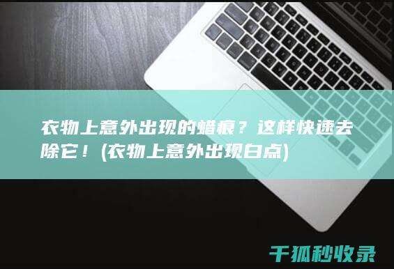 衣物上意外出现的蜡痕？这样快速去除它！ (衣物上意外出现白点)