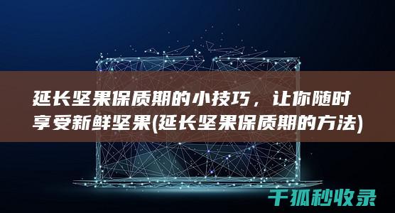 延长坚果保质期的小技巧，让你随时享受新鲜坚果 (延长坚果保质期的方法)