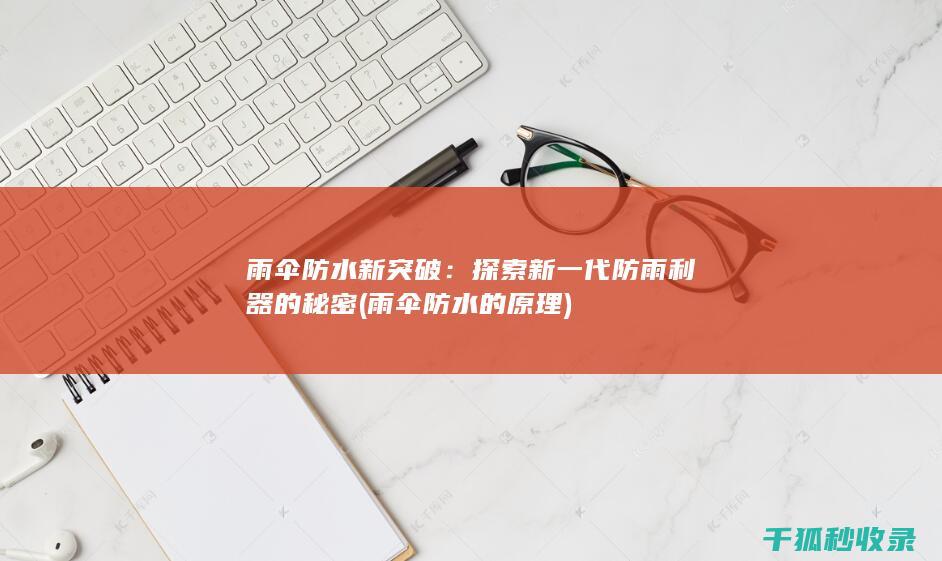 雨伞防水新突破：探索新一代防雨利器的秘密 (雨伞防水的原理)