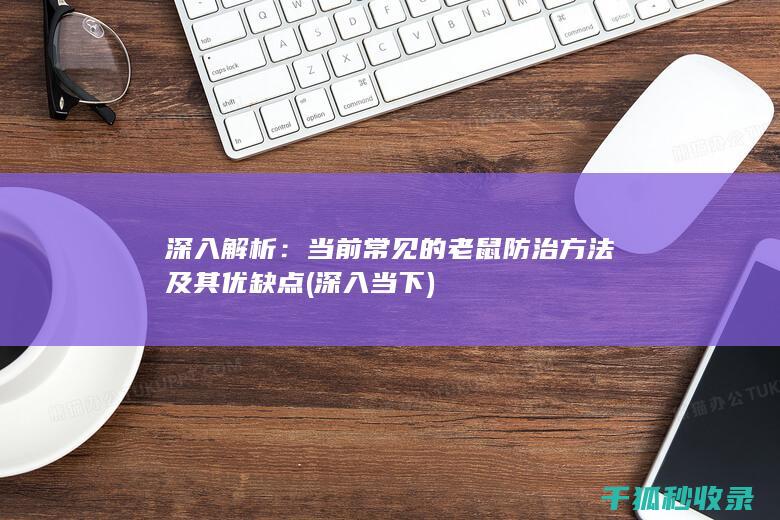 深入解析：当前常见的老鼠防治方法及其优缺点 (深入当下)