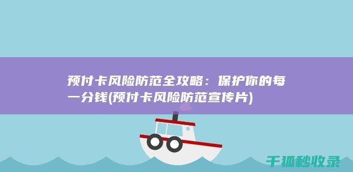 预付卡风险防范全攻略：保护你的每一分钱 (预付卡风险防范宣传片)