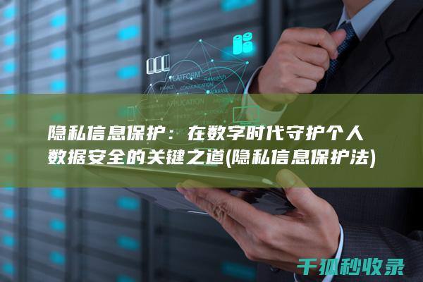 隐私信息保护：在数字时代守护个人数据安全的关键之道 (隐私信息保护法)