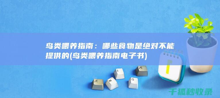 鸟类喂养指南：哪些食物是绝对不能提供的 (鸟类喂养指南电子书)