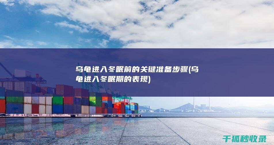 乌龟进入冬眠前的关键准备步骤 (乌龟进入冬眠期的表现)
