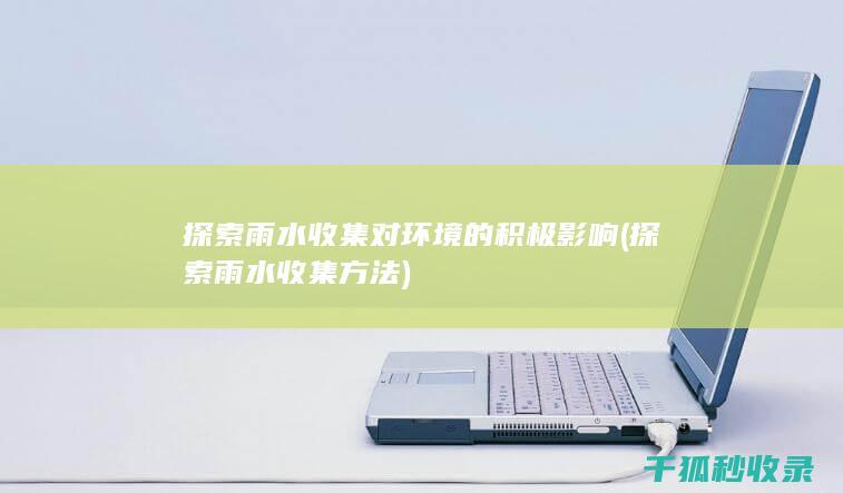 探索雨水收集对环境的积极影响 (探索雨水收集方法)