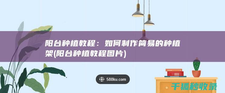 阳台种植教程：如何制作简易的种植架 (阳台种植教程图片)