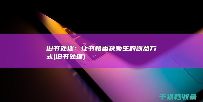旧书处理：让书籍重获新生的创意方式 (旧书 处理)