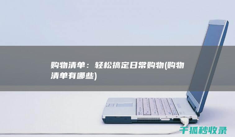 购物清单：轻松搞定日常购物 (购物清单有哪些)
