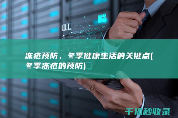 冻疮预防，冬季健康生活的关键点 (冬季冻疮的预防)