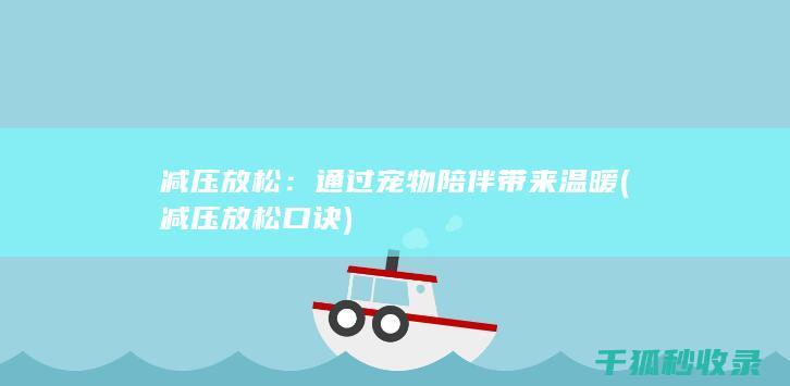 减压放松：通过宠物陪伴带来温暖 (减压放松口诀)