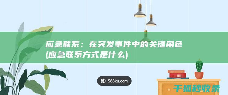 应急联系：在突发事件中的关键角色 (应急联系方式是什么)